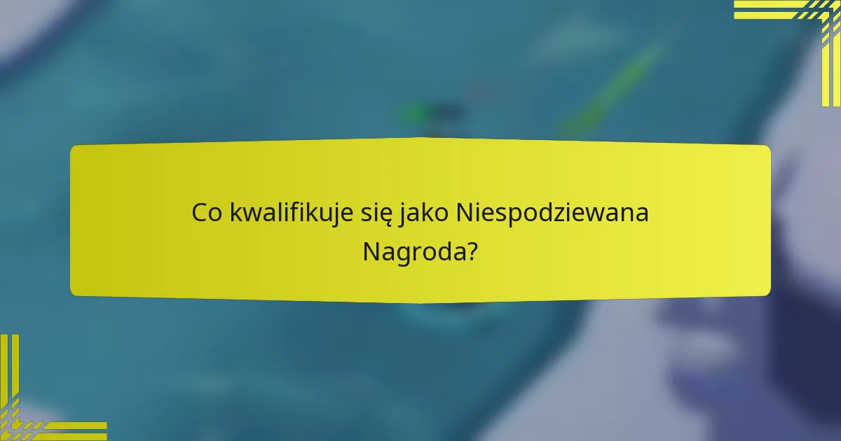 Co kwalifikuje się jako Niespodziewana Nagroda?