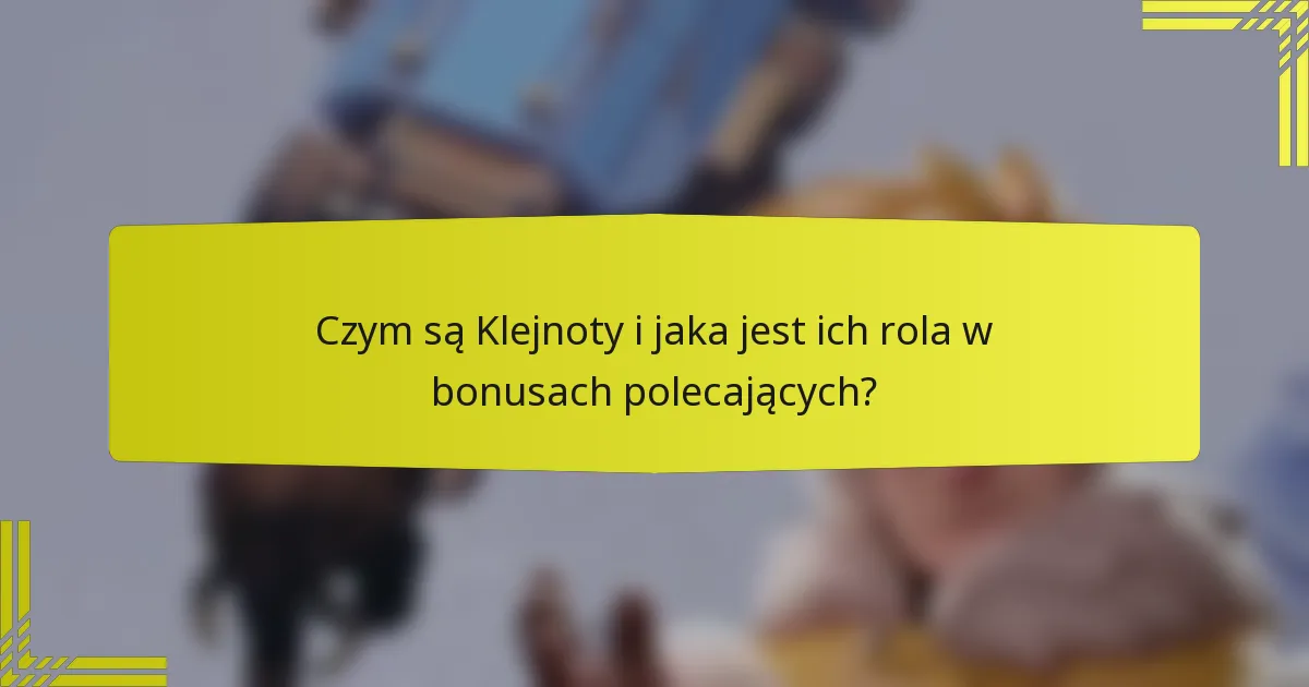 Czym są Klejnoty i jaka jest ich rola w bonusach polecających?