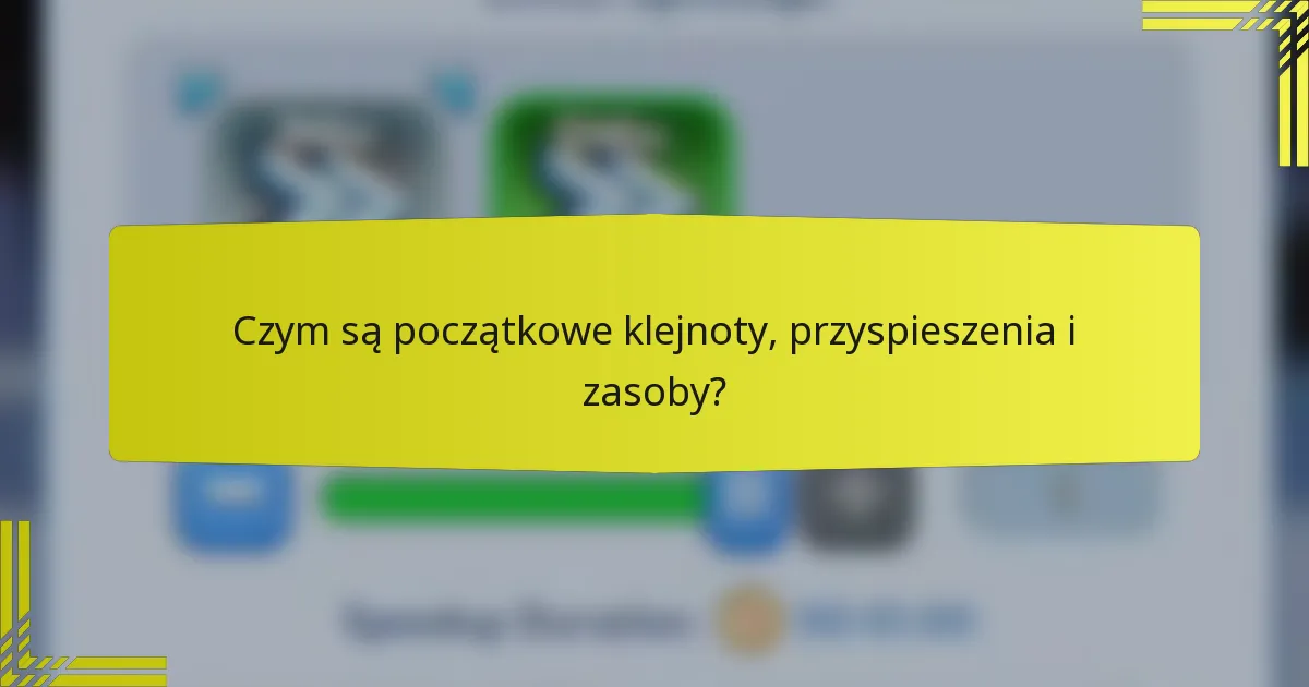 Czym są początkowe klejnoty, przyspieszenia i zasoby?