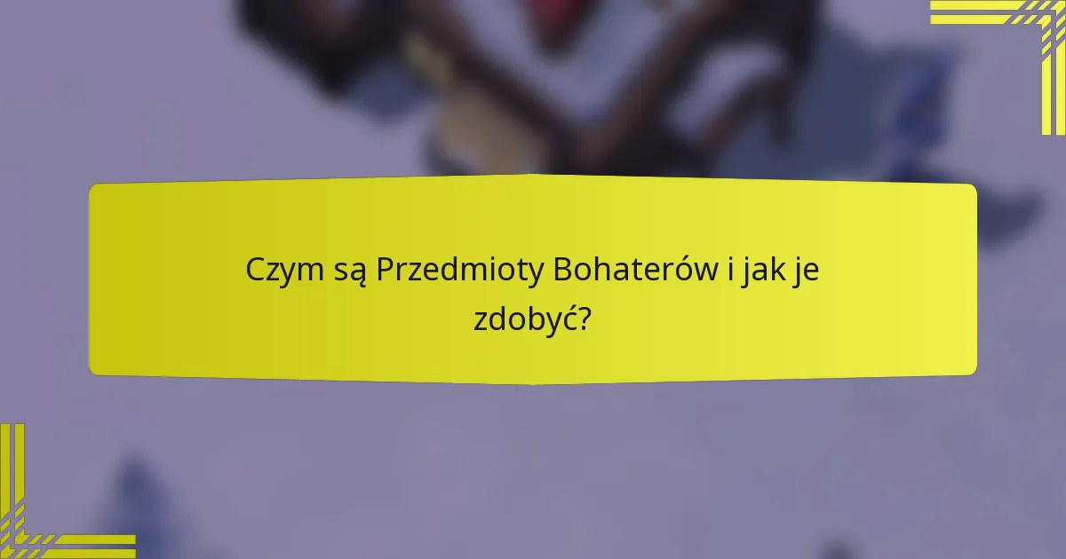 Czym są Przedmioty Bohaterów i jak je zdobyć?