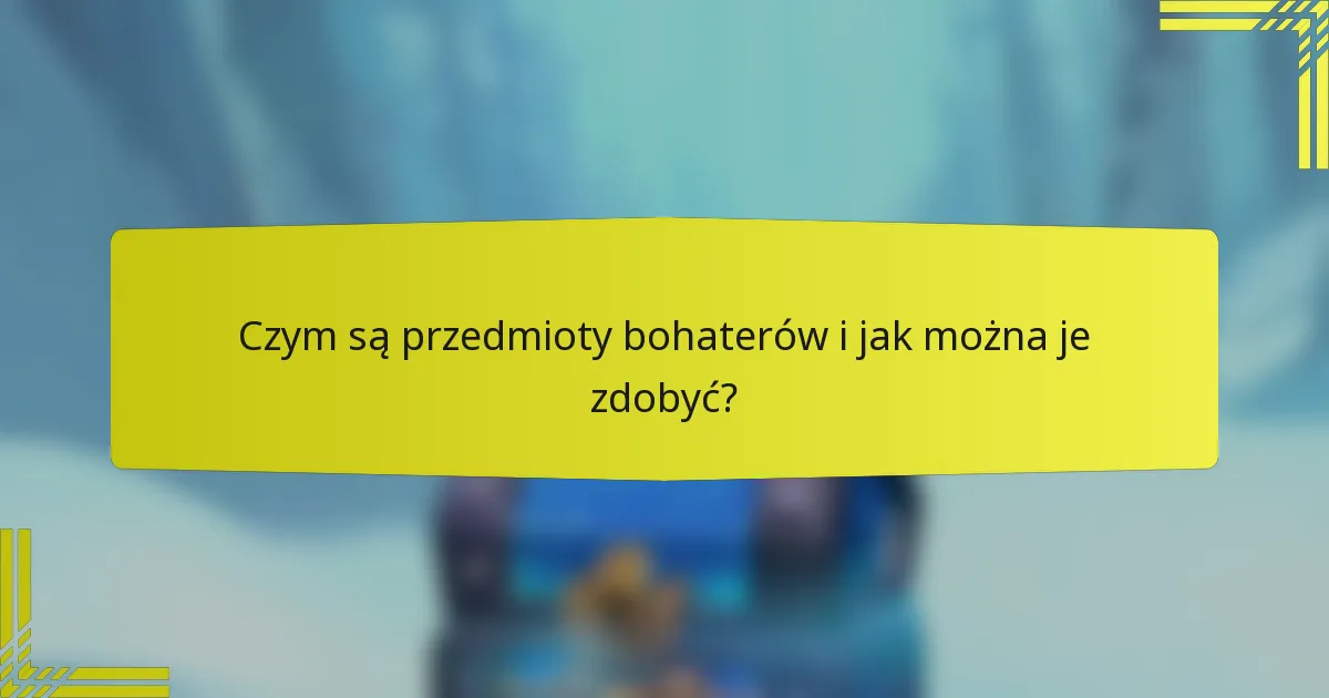 Czym są przedmioty bohaterów i jak można je zdobyć?