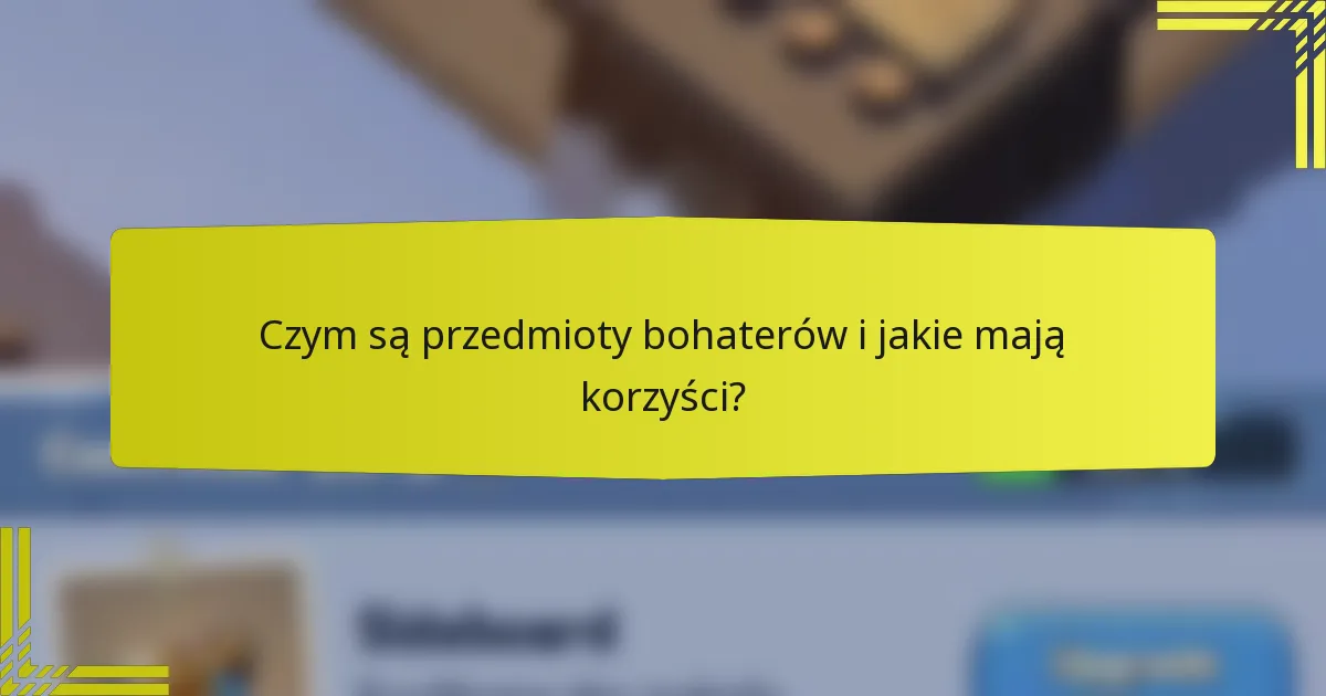 Czym są przedmioty bohaterów i jakie mają korzyści?