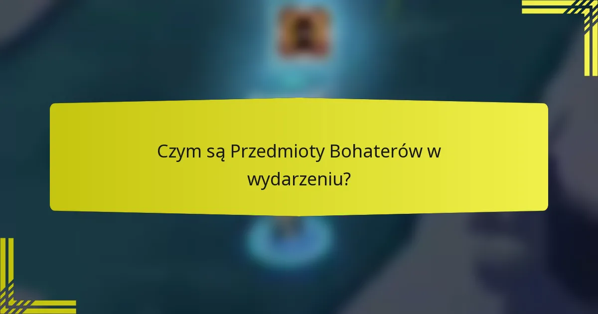 Czym są Przedmioty Bohaterów w wydarzeniu?