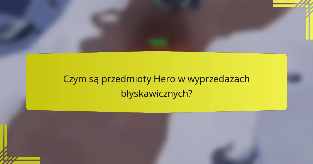 Czym są przedmioty Hero w wyprzedażach błyskawicznych?