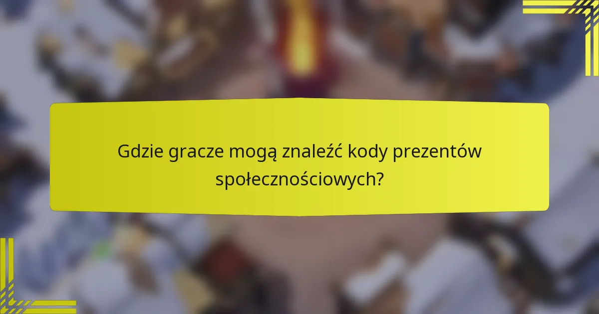 Gdzie gracze mogą znaleźć kody prezentów społecznościowych?