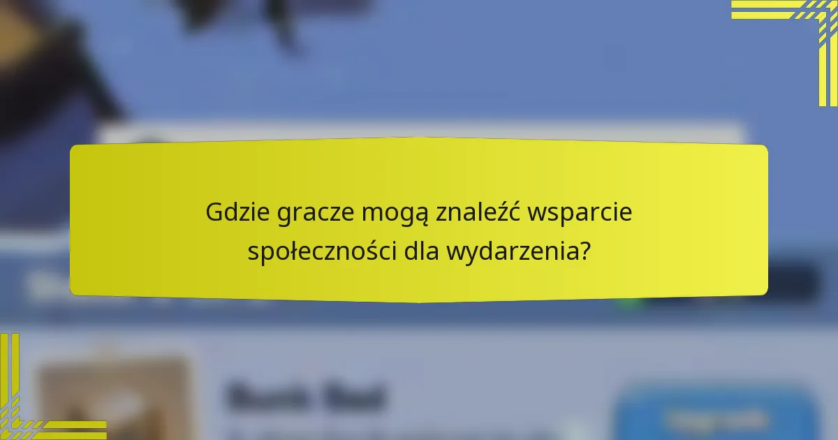 Gdzie gracze mogą znaleźć wsparcie społeczności dla wydarzenia?