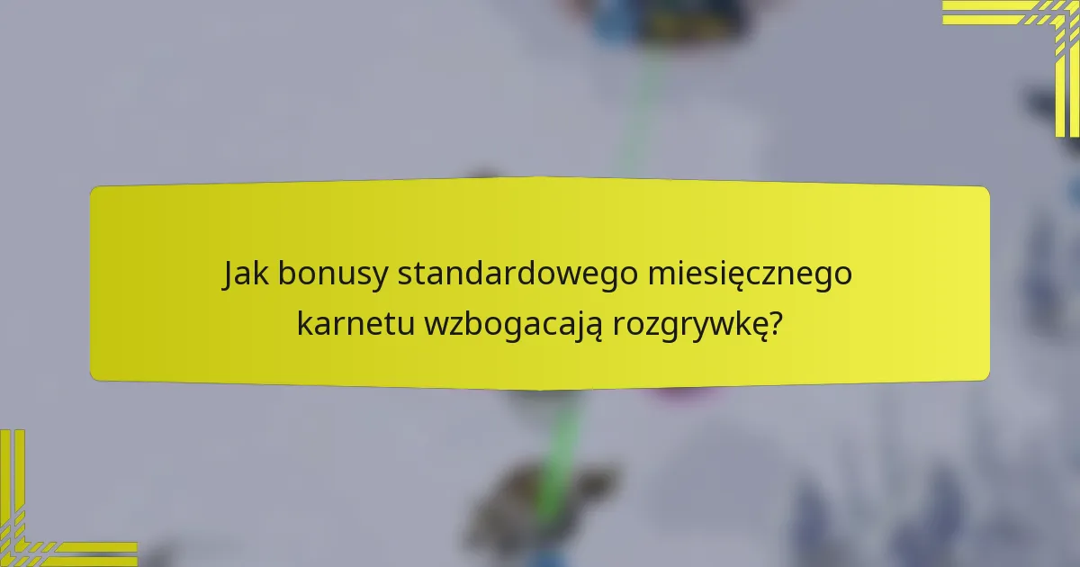Jak bonusy standardowego miesięcznego karnetu wzbogacają rozgrywkę?