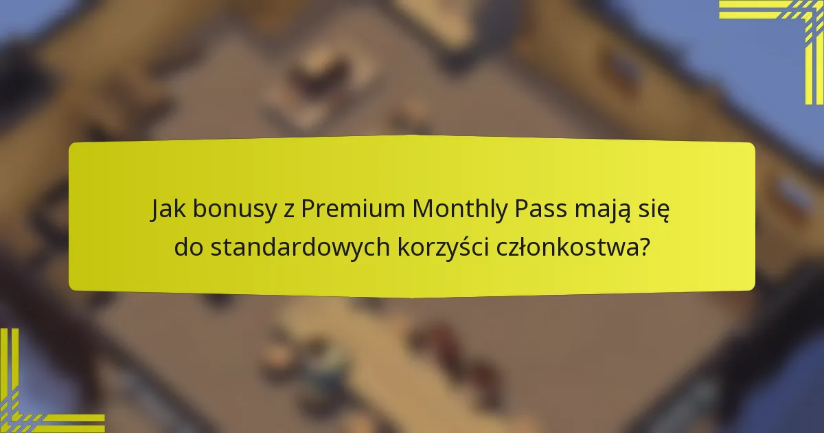 Jak bonusy z Premium Monthly Pass mają się do standardowych korzyści członkostwa?