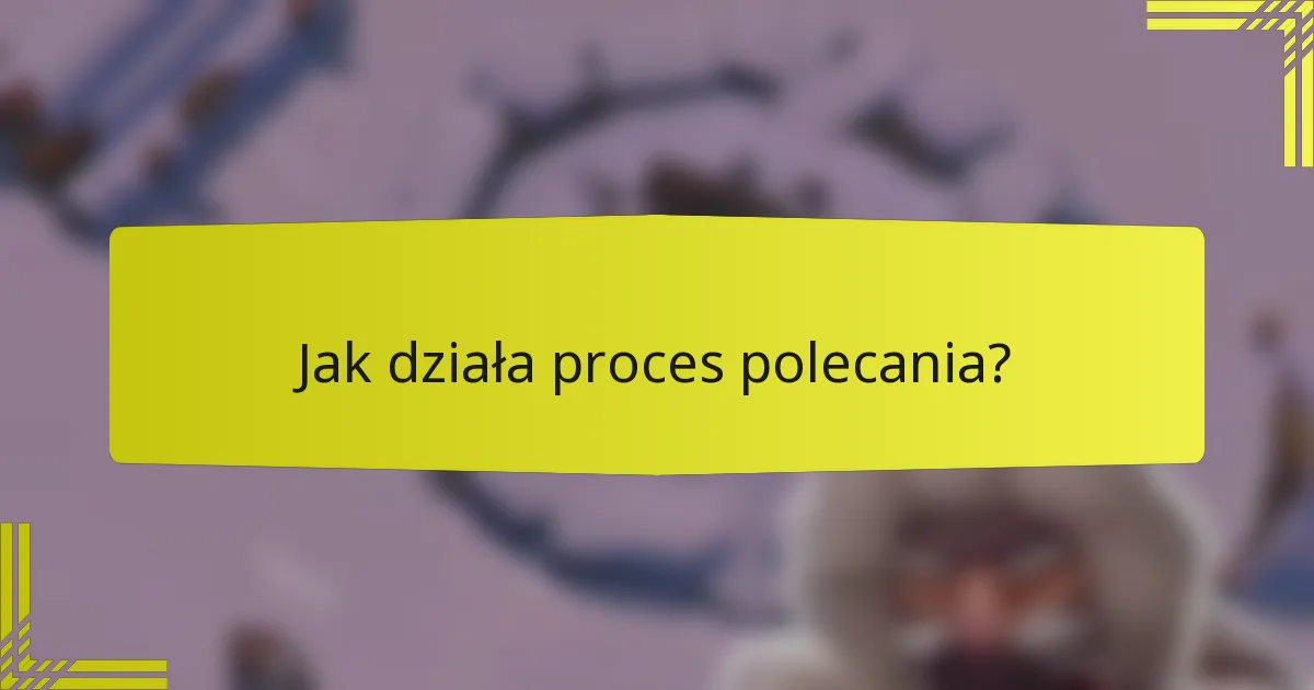 Jak działa proces polecania?