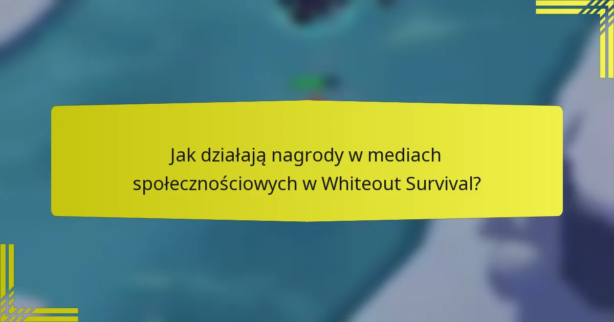 Jak działają nagrody w mediach społecznościowych w Whiteout Survival?