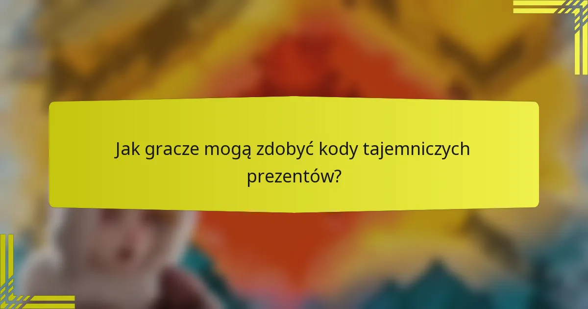 Jak gracze mogą zdobyć kody tajemniczych prezentów?