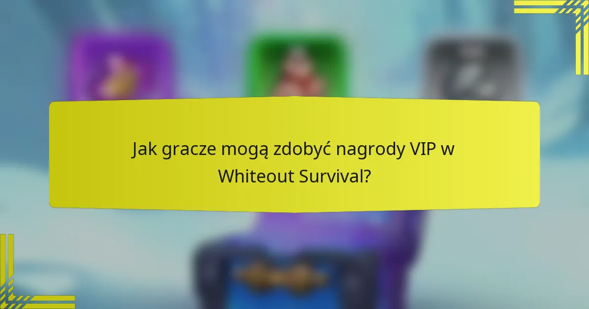Jak gracze mogą zdobyć nagrody VIP w Whiteout Survival?