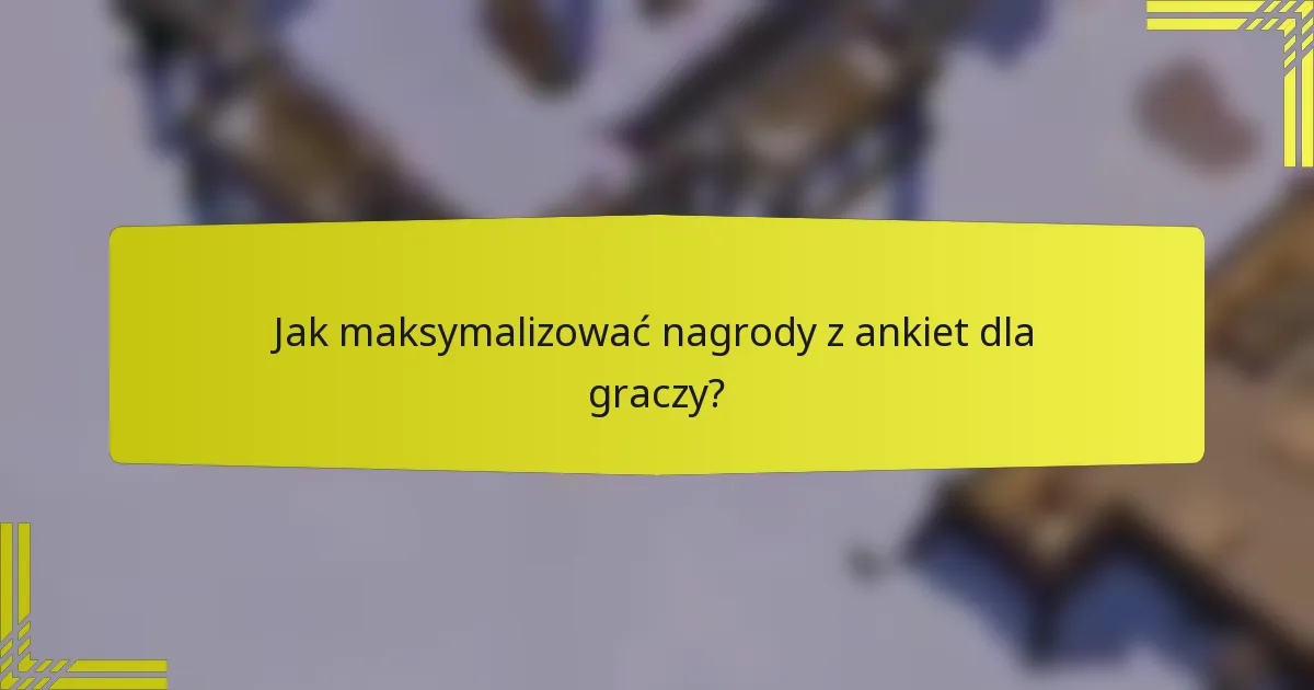 Jak maksymalizować nagrody z ankiet dla graczy?