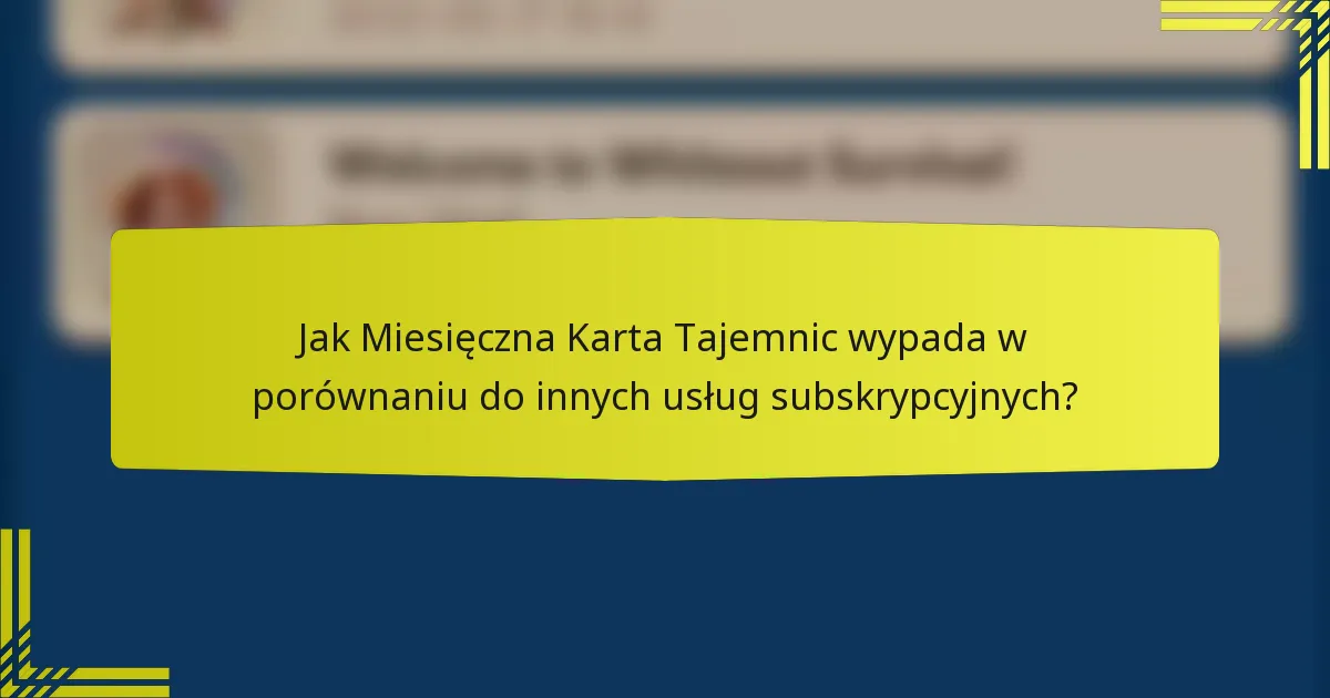 Jak Miesięczna Karta Tajemnic wypada w porównaniu do innych usług subskrypcyjnych?