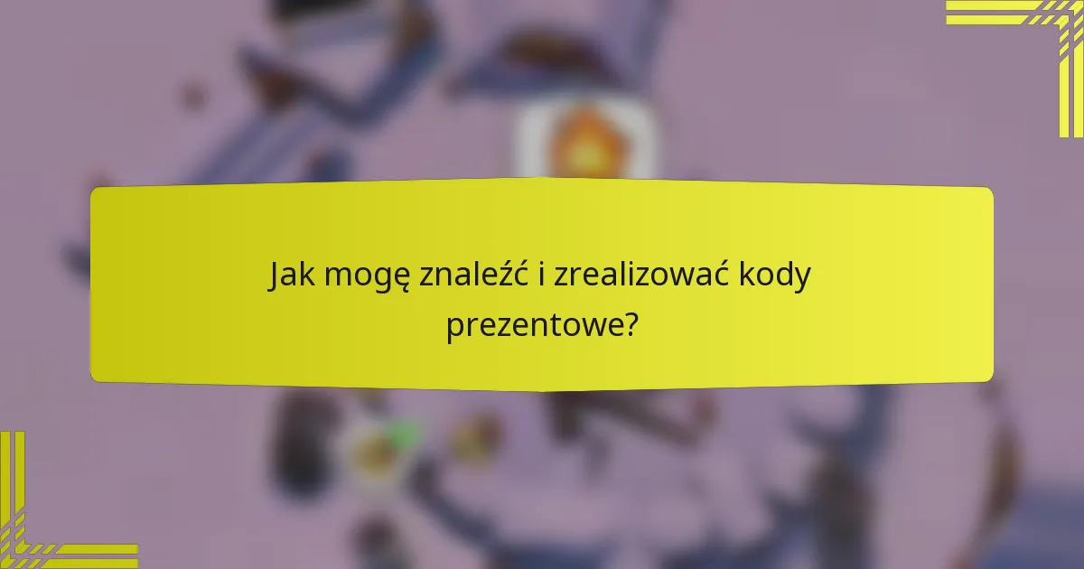 Jak mogę znaleźć i zrealizować kody prezentowe?