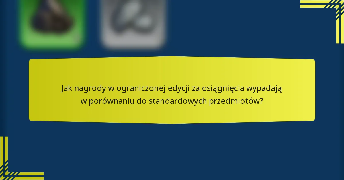 Jak nagrody w ograniczonej edycji za osiągnięcia wypadają w porównaniu do standardowych przedmiotów?