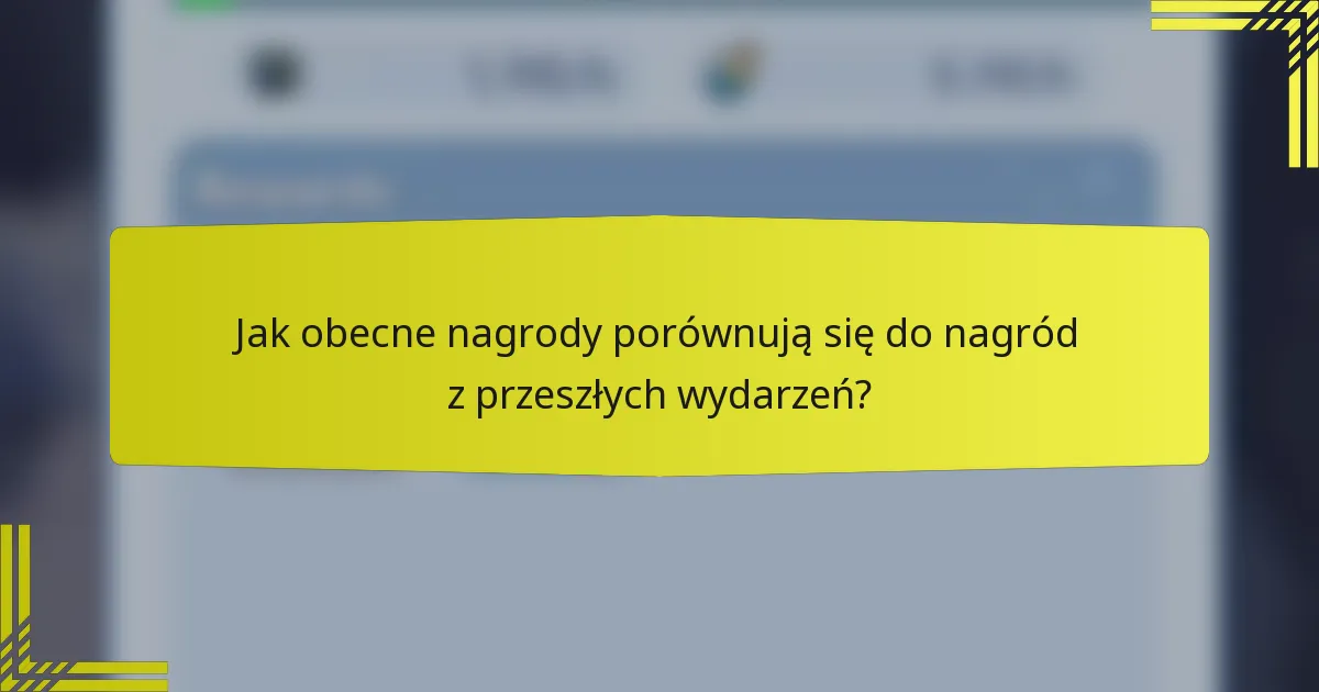 Jak obecne nagrody porównują się do nagród z przeszłych wydarzeń?