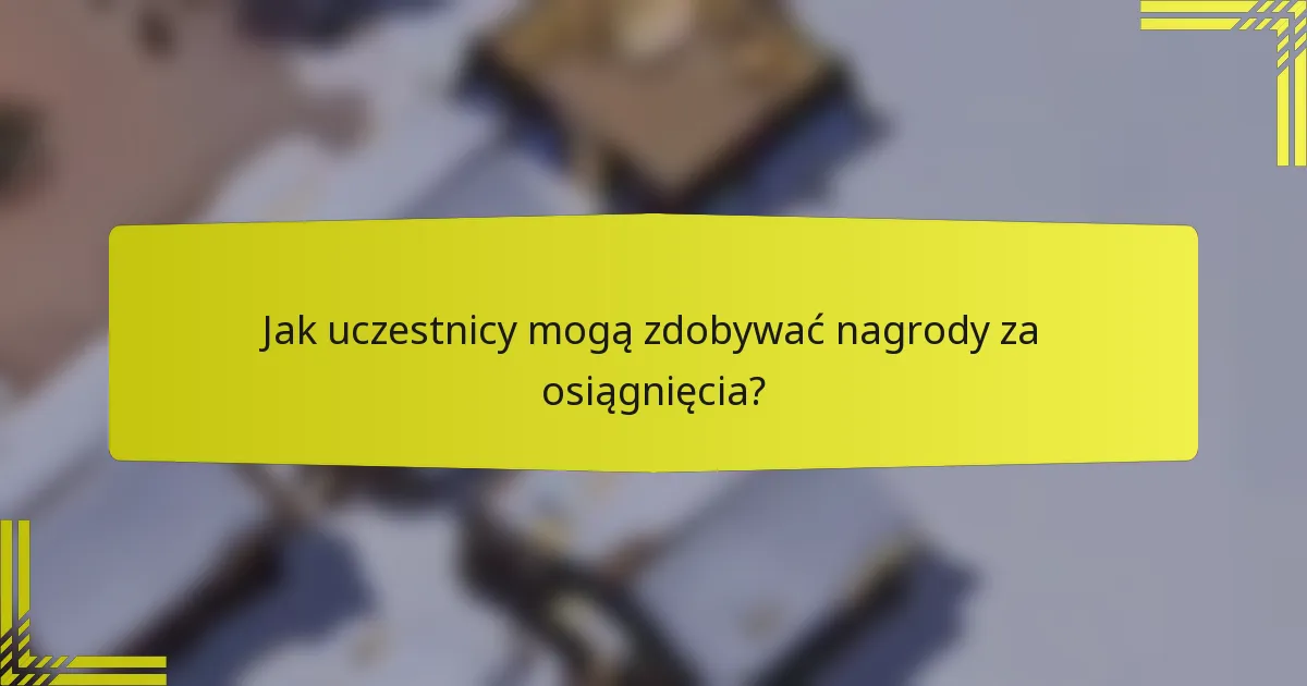 Jak uczestnicy mogą zdobywać nagrody za osiągnięcia?