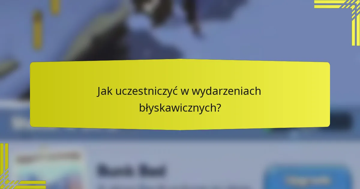 Jak uczestniczyć w wydarzeniach błyskawicznych?