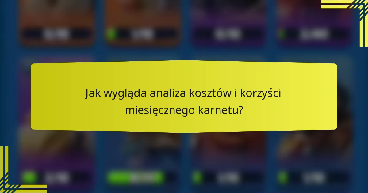Jak wygląda analiza kosztów i korzyści miesięcznego karnetu?