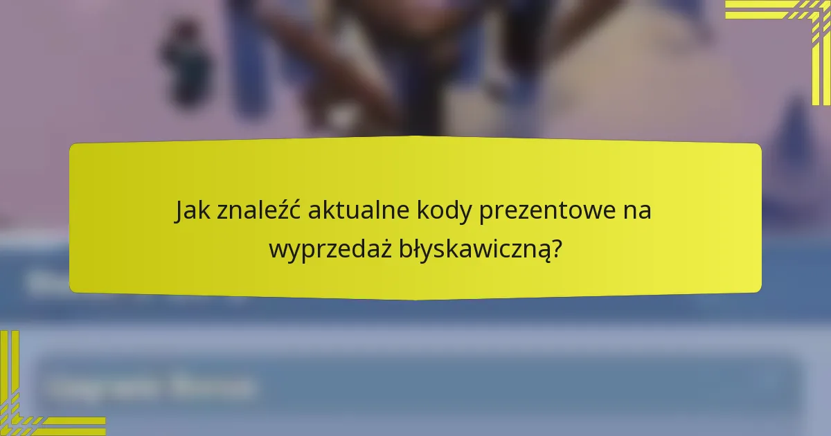 Jak znaleźć aktualne kody prezentowe na wyprzedaż błyskawiczną?