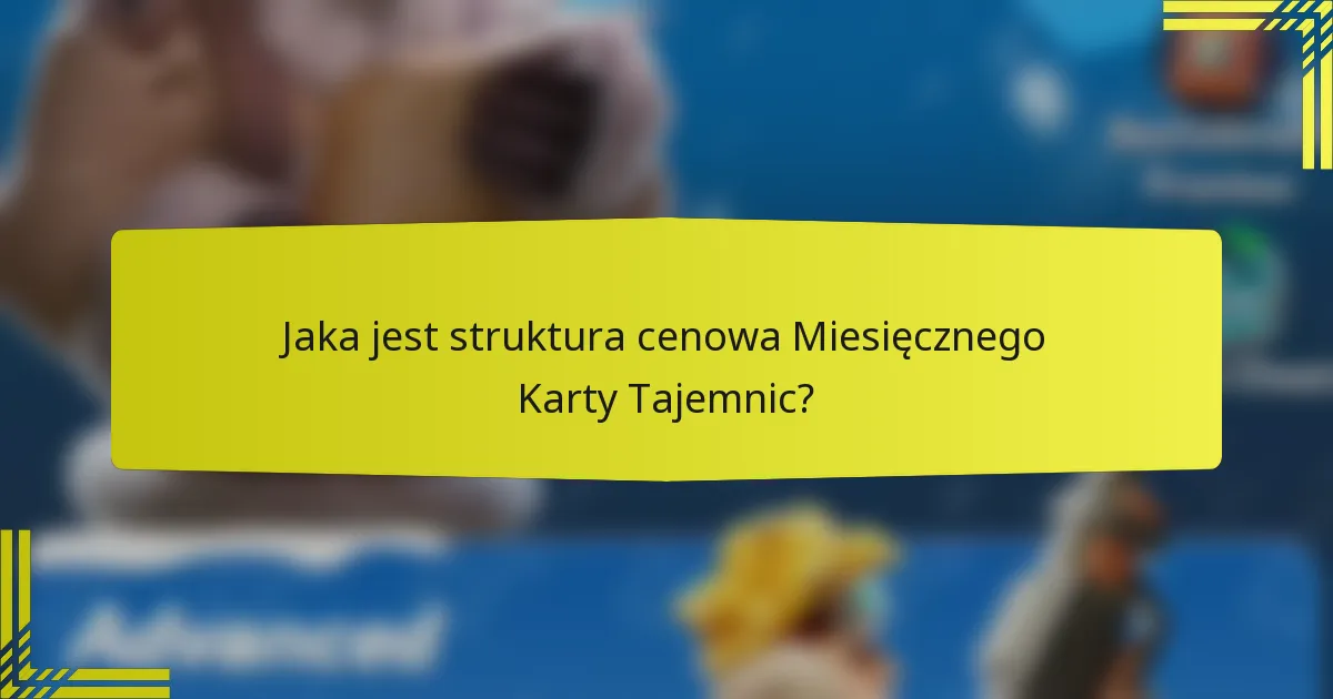 Jaka jest struktura cenowa Miesięcznego Karty Tajemnic?