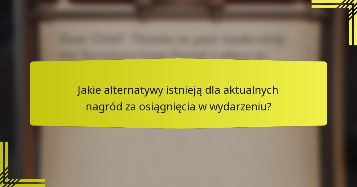 Jakie alternatywy istnieją dla aktualnych nagród za osiągnięcia w wydarzeniu?