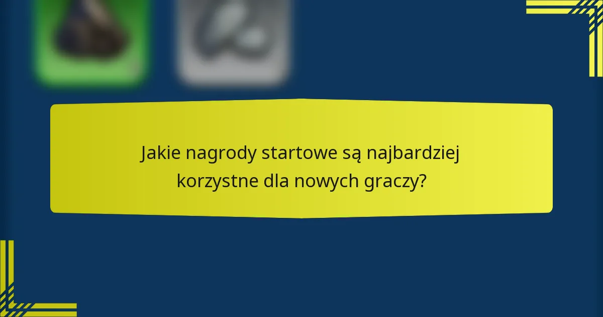 Jakie nagrody startowe są najbardziej korzystne dla nowych graczy?