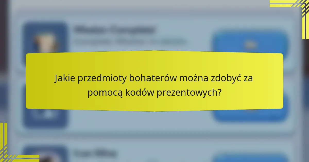 Jakie przedmioty bohaterów można zdobyć za pomocą kodów prezentowych?