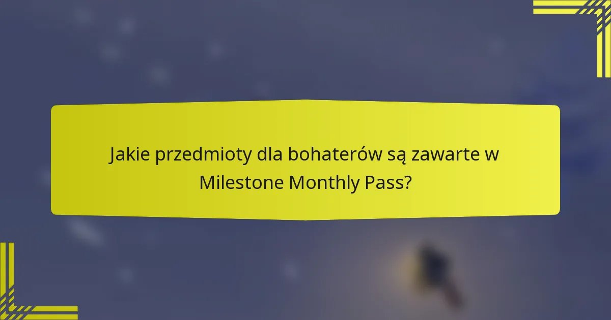Jakie przedmioty dla bohaterów są zawarte w Milestone Monthly Pass?