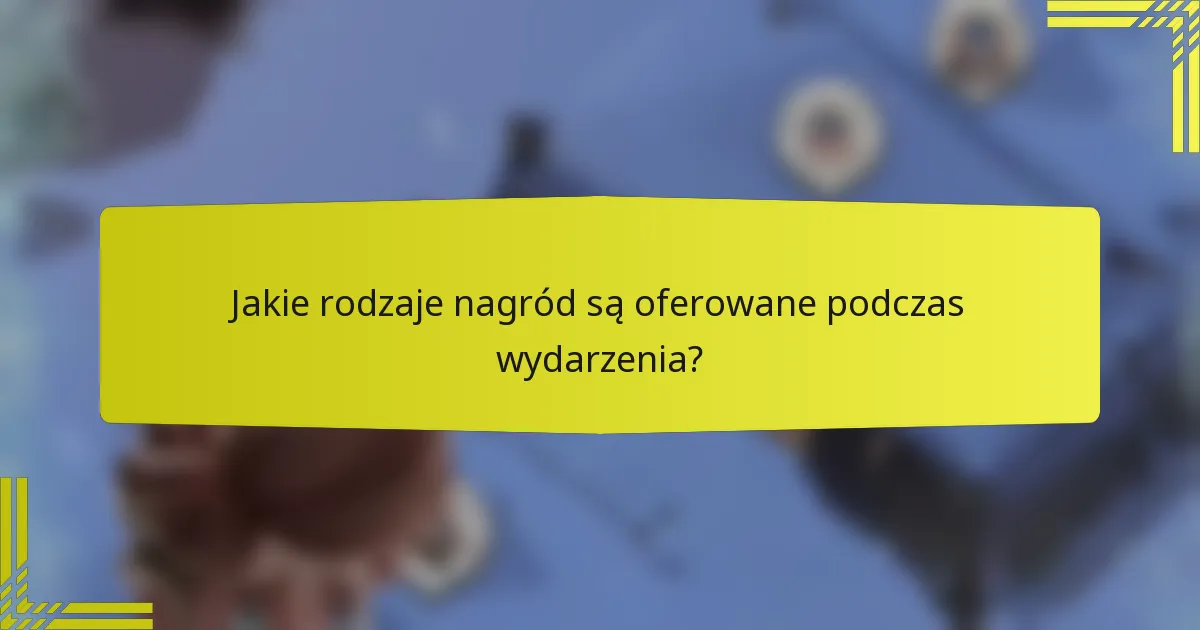 Jakie rodzaje nagród są oferowane podczas wydarzenia?