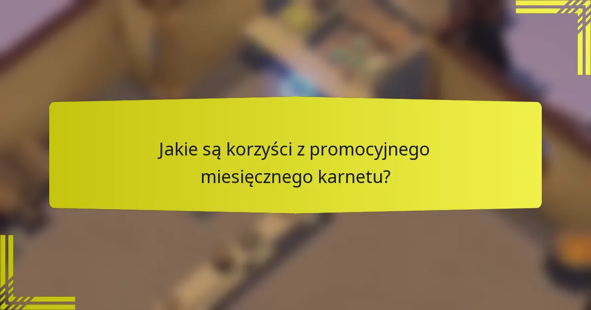 Jakie są korzyści z promocyjnego miesięcznego karnetu?