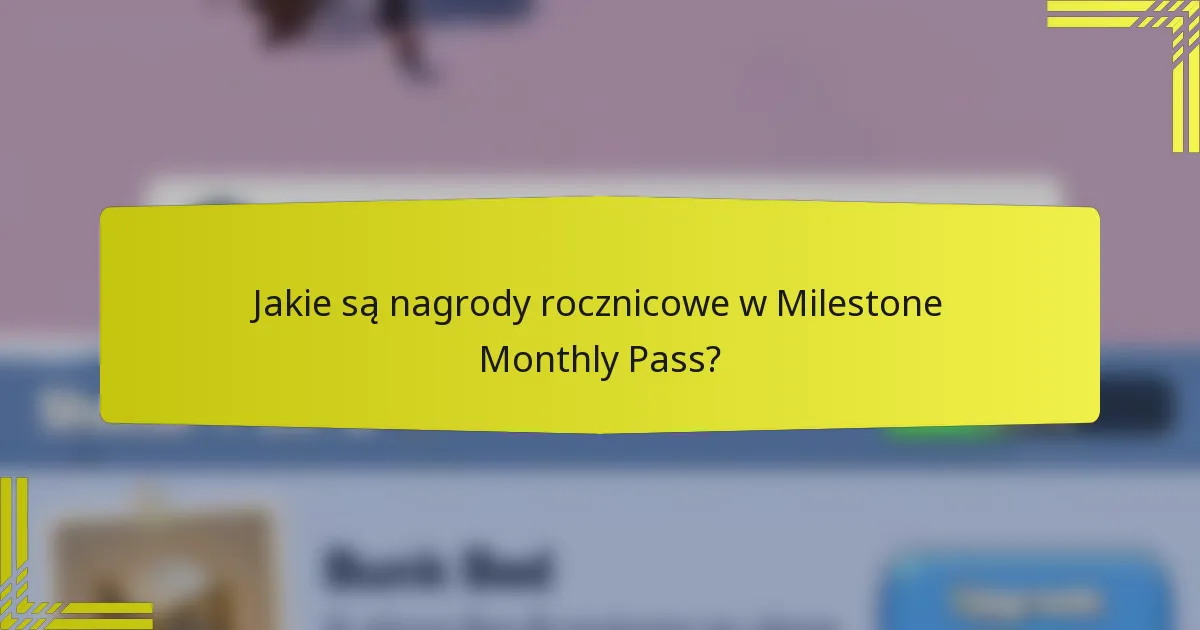 Jakie są nagrody rocznicowe w Milestone Monthly Pass?