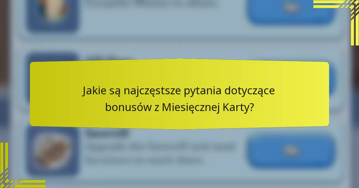 Jakie są najczęstsze pytania dotyczące bonusów z Miesięcznej Karty?