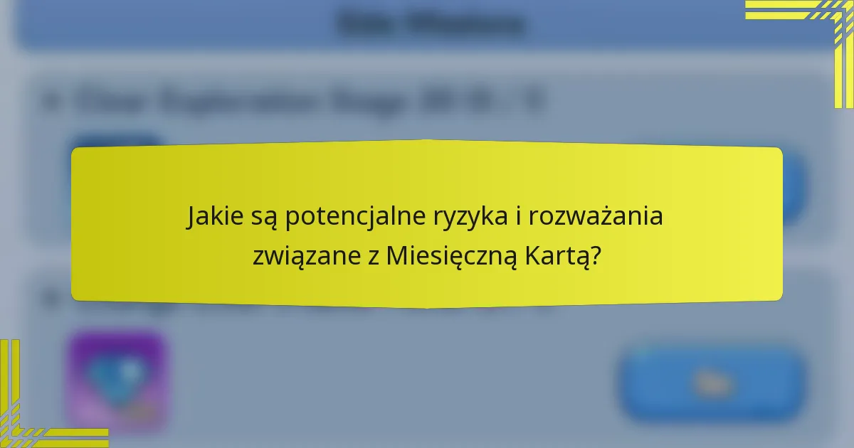 Jakie są potencjalne ryzyka i rozważania związane z Miesięczną Kartą?