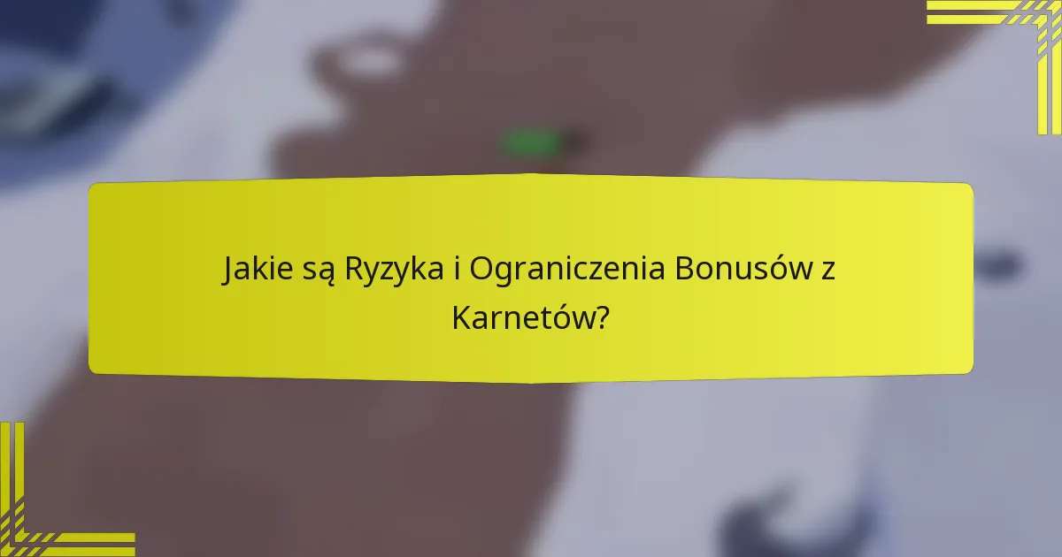 Jakie są Ryzyka i Ograniczenia Bonusów z Karnetów?