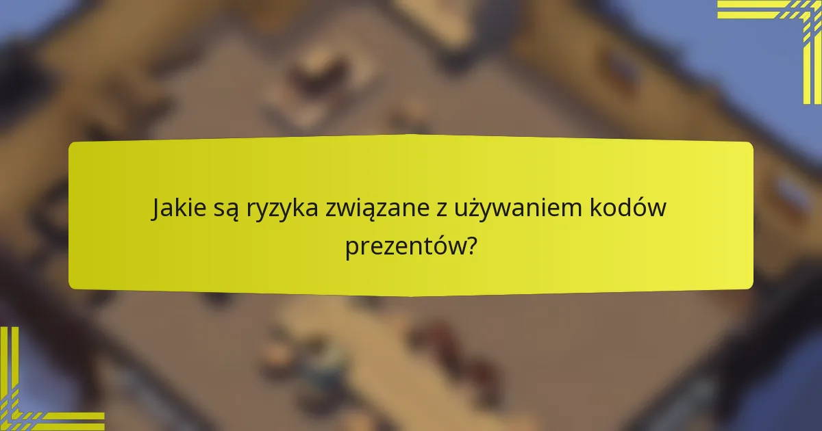 Jakie są ryzyka związane z używaniem kodów prezentów?