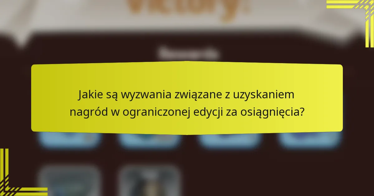 Jakie są wyzwania związane z uzyskaniem nagród w ograniczonej edycji za osiągnięcia?