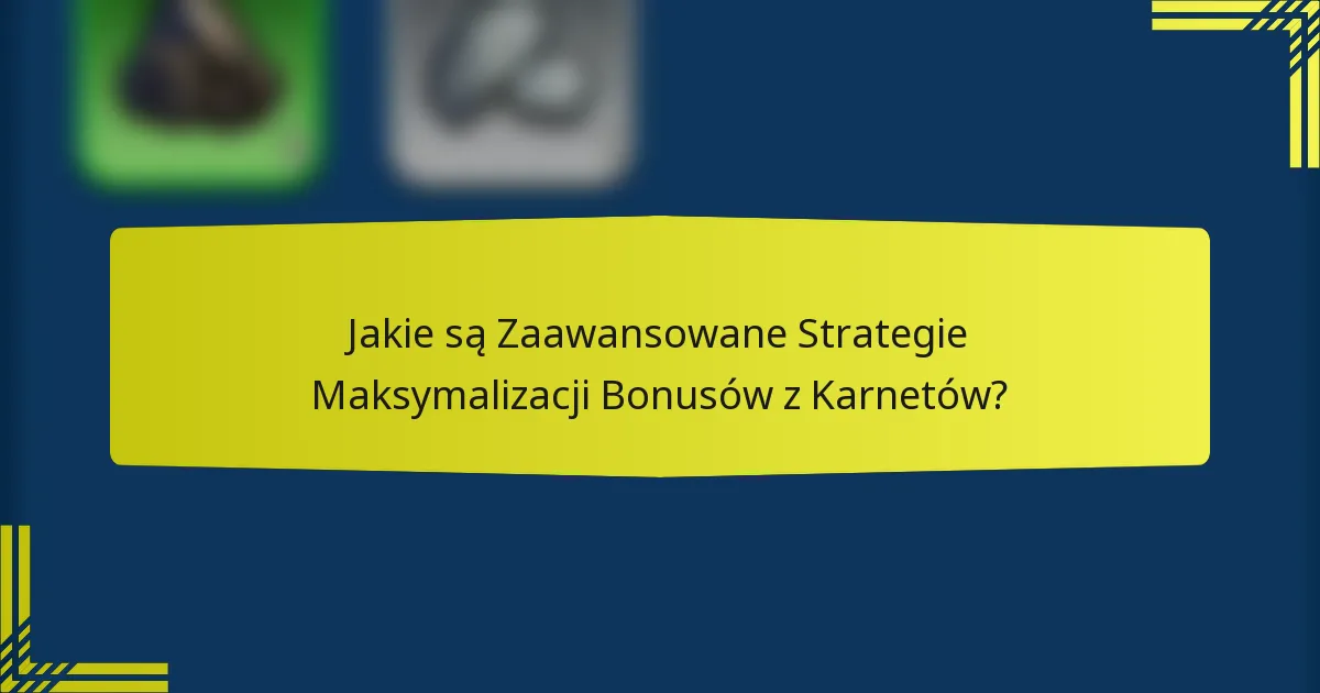 Jakie są Zaawansowane Strategie Maksymalizacji Bonusów z Karnetów?