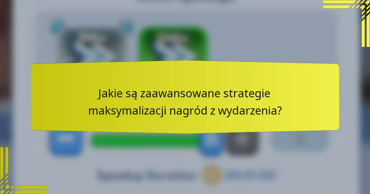 Jakie są zaawansowane strategie maksymalizacji nagród z wydarzenia?