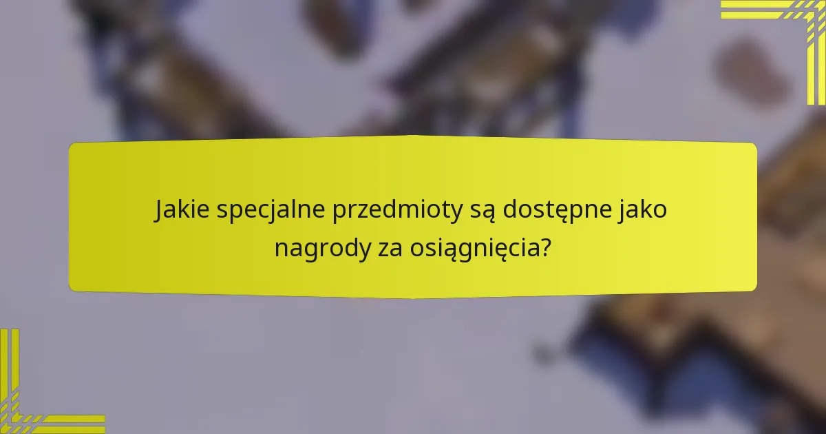 Jakie specjalne przedmioty są dostępne jako nagrody za osiągnięcia?