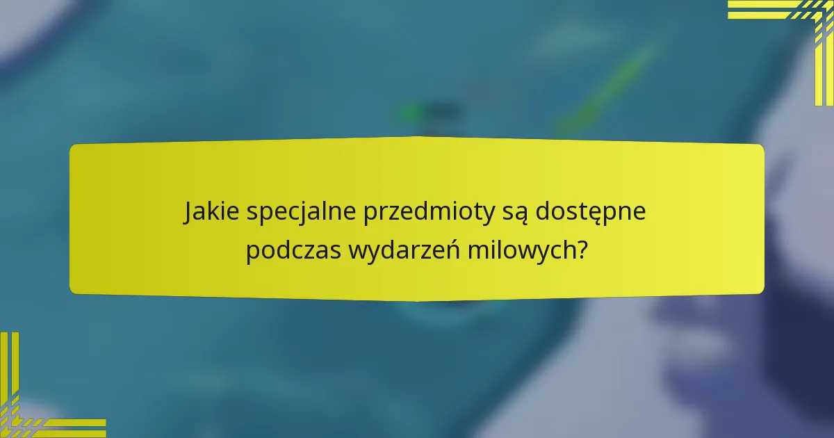 Jakie specjalne przedmioty są dostępne podczas wydarzeń milowych?