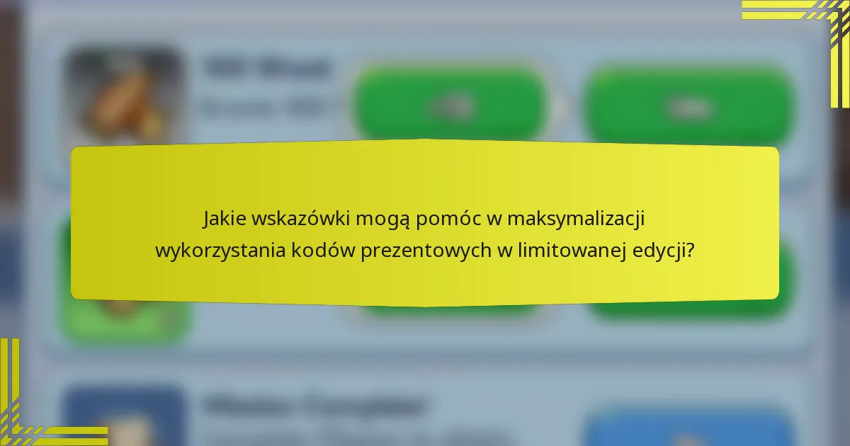 Jakie wskazówki mogą pomóc w maksymalizacji wykorzystania kodów prezentowych w limitowanej edycji?