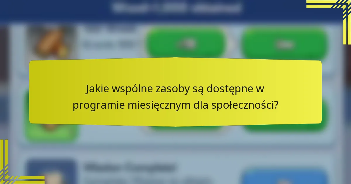 Jakie wspólne zasoby są dostępne w programie miesięcznym dla społeczności?