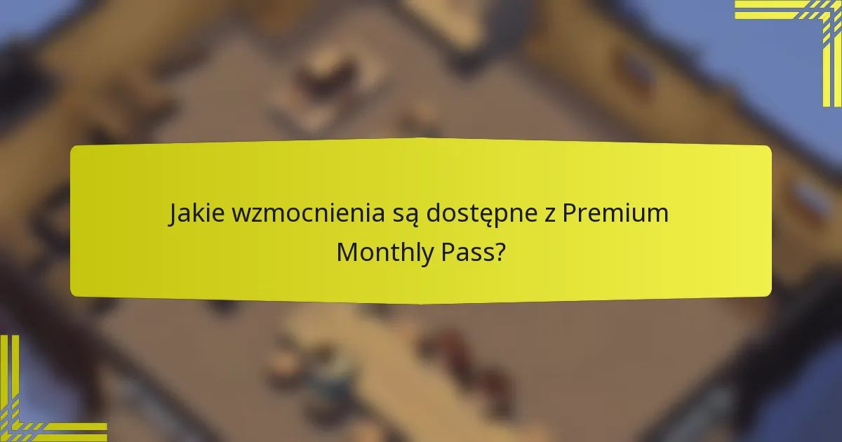 Jakie wzmocnienia są dostępne z Premium Monthly Pass?