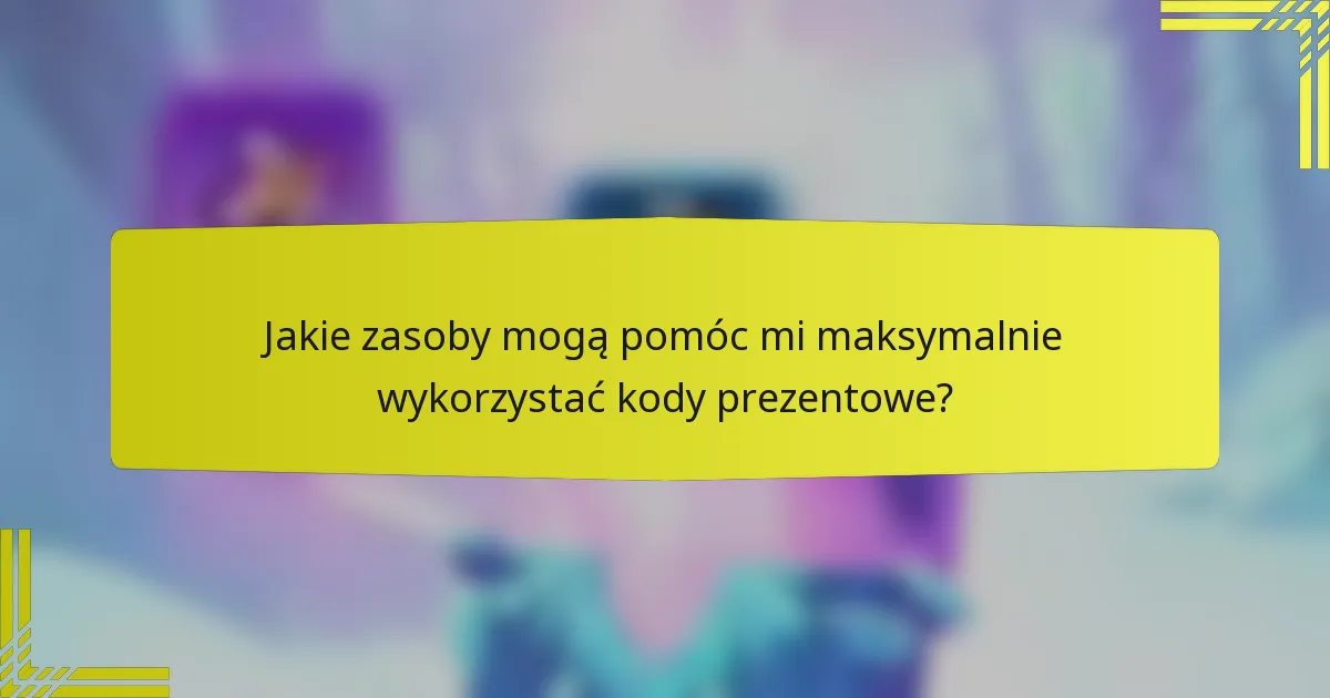 Jakie zasoby mogą pomóc mi maksymalnie wykorzystać kody prezentowe?