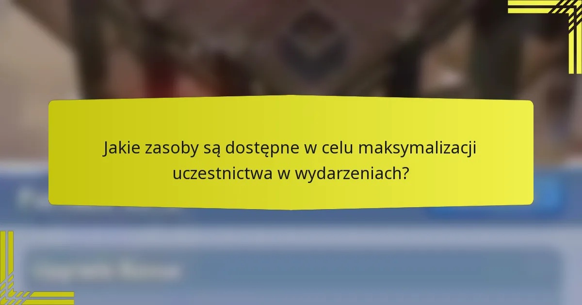 Jakie zasoby są dostępne w celu maksymalizacji uczestnictwa w wydarzeniach?